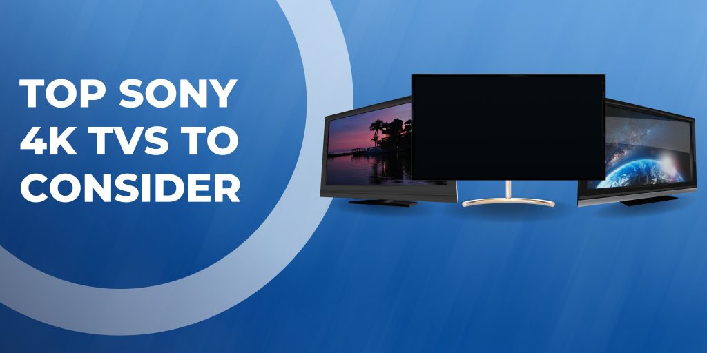 Top Sony 4K TVs to Consider for Your Ultimate Viewing Experience